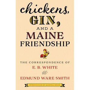 Chickens, Gin, and a Maine Friendship: The Correspondence of E. B. White and Edm